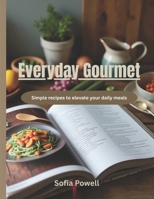 Everyday Gourmet: Simple recipes to elevate your daily meals (Heathy Living) B0FDWLQW2Z Book Cover