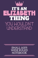 It's An Elizabeth Thing You Wouldn't Understand Small (6x9) Wide Ruled Notebook: A cute notebook or notepad to write in for any book lovers, doodle writers and budding authors! 1710155876 Book Cover