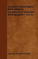 Yorkshire Genealogist, with Which Is Incorporated Yorkshire Bibliographer - Vol. II 144600760X Book Cover