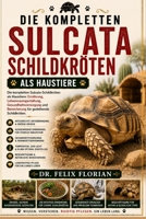 DIE KOMPLETTEN SULCATA SCHILDKRÖTEN ALS HAUSTIERE: Die kompletten Sulcata-Schildkröten als Haustiere: Ernährung, Lebensraumgestaltung, ... für gedeihende Schildkröten (German Edition) B0HD4N576D Book Cover
