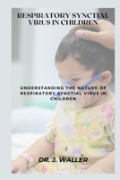 RESPIRATORY SYNCTIAL VIRUS IN CHILDREN: UNDERSTANDING THE NATURE OF RESPIRATORY SYNCTIAL VIRUS IN CHILDREN B0CW5Y81VS Book Cover