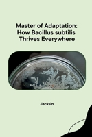 Master of Adaptation: How Bacillus subtilis Thrives Everywhere 3384276116 Book Cover