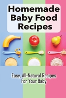 Homemade Baby Food Recipes: Easy, All-Natural Recipes For Your Baby: How To Made Homemade Baby Food B09FS879H1 Book Cover