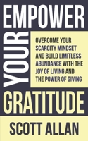 Empower Your Gratitude: Overcome Your Scarcity Mindset and Build Limitless Abundance with the Joy of Living and the Power of Giving (Pathways to Mastery Series) 1989599990 Book Cover