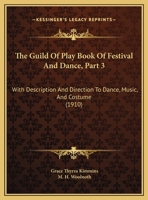 The Guild Of Play Book Of Festival And Dance, Part 3: With Description And Direction To Dance, Music, And Costume 1160713197 Book Cover