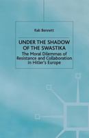 Under the Shadow of the Swastika: The Moral Dilemmas of Resistance and Collaboration in Hitler's Europe 1349397245 Book Cover