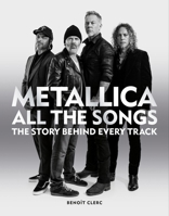 Metallica All the Songs: The story behind every track 1784728934 Book Cover