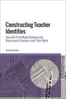 Constructing Teacher Identities: How the Print Media Define and Represent Teachers and Their Work 1350226963 Book Cover