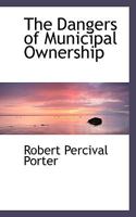 The Dangers of Municipal Ownership 0526926392 Book Cover