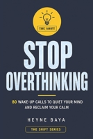 Stop Overthinking: 80 Wake-Up Calls to Quiet Your Mind and Reclaim Your Calm B0H9654GTB Book Cover