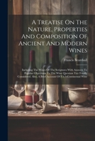 A Treatise On The Nature, Properties And Composition Of Ancient And Modern Wines: Including The Wines Of The Scriptures With Answers To Popular ... A Brief Account Of F.b.'s Continental Wine 1022602942 Book Cover