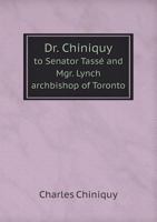 Dr. Chiniquy to Senator Tasse and Mgr. Lynch Archbishop of Toronto 0526497742 Book Cover