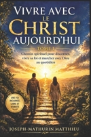 Vivre avec le Christ aujourd’hui - Transforme ta foi en une expérience vivante et concrète: Un guide pour transformer votre foi en vie (French Edition) B0F5BP9L62 Book Cover