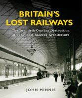 Britain's Lost Railways: The Twentieth Century Destruction of Our Finest Railway Architecture 1781313326 Book Cover
