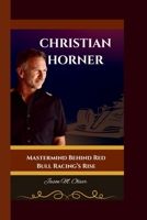 CHRISTIAN HORNER: Mastermind Behind Red Bull Racing’s Rise. B0FCDXZ4VG Book Cover