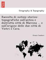 Raccolta di notizie storico-topografiche sull'antica e distrutta città di Marcina ... e sull'origine delle due città di Vietri e Cava. 1241742316 Book Cover
