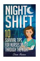 Night Shift: 10 Survival Tips for Nurses to Get Through the Night! 1519141424 Book Cover