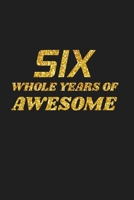 Six Whole Years Of Awesome: Happy 6th Birthday 6 Years Old Cute Gift For Boys & Girls 1088643507 Book Cover
