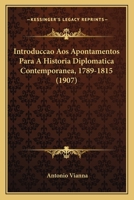 Introduccao Aos Apontamentos Para A Historia Diplomatica Contemporanea, 1789-1815 (1907) 1144812267 Book Cover