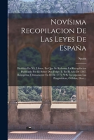 Nov�sima Recopilaci�n De Las Leyes En Espa�a: Dividida En Xii. Libros. En Que Se Reforma La Recopilacion Publicada Por El Se�or Don Felipe Ii. En El A�o De 1567 ... Y Se Incorporan Las Pragm�ticas, C� 1016818807 Book Cover