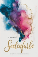 Seelenfarbe - Gedichte und Designs aus meiner Welt. Tauche ein in die Welt aus Poesie und Kunst: Finde ein Stück deiner eigenen Seelenfarbe (German Edition) B0DXTDNZTF Book Cover