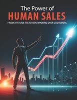 The Power of Human-Powered Sales: From Attitude to Action: Winning Over Customers B0FL2YYZQ3 Book Cover