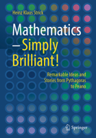 Mathematics – Simply Brilliant!: Remarkable Ideas and Stories from Pythagoras to Peano 3662724022 Book Cover
