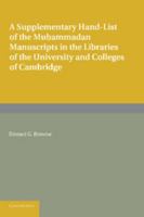 A Supplementary Hand-List of the Muhammadan Manuscripts Preserved in the Libraries of the University and Colleges of Cambridge 1107624037 Book Cover