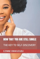 NOW THAT YOU ARE STILL SINGLE: THE KEY TO SELF-DISCOVERY B0C6VZ3VZT Book Cover