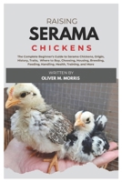 Raising Serama Chickens: The Complete Beginner’s Guide to Serama Chickens, Origin, History, Traits, where to Buy, Choosing, Housing, Breeding, Feeding, Handling, Health, Training, And More B0F538L5PQ Book Cover