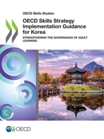 OECD Skills Strategy Implementation Guidance for Korea: Strengthening the Governance of Adult Learning 926489845X Book Cover
