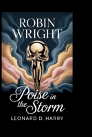 ROBIN WRIGHT: Poise in the Storm B0GNMLFWVW Book Cover