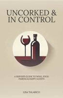 Uncorked & In Control: A Server’s Guide to Wine, Food Pairing & Happy Guests B0F2YT8993 Book Cover