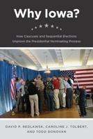 Why Iowa?: How Caucuses and Sequential Elections Improve the Presidential Nominating Process 0226706966 Book Cover