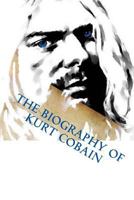 The Biography of Kurt Cobain 1974680185 Book Cover
