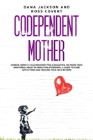 Codependent Mother: Codependency Cycle Recovery for a Daughter. No more Toxic Emotional Abuse in Family Relationships. A Guide to Cure Afflictions and Healing your Self-Esteem 1914097122 Book Cover
