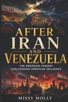 AFTER IRAN AND VENEZUELA: The Emerging Powers Challenging American Influence (Global Power & Geopolitics) B0H1XLK4QB Book Cover