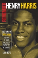 Remember Henry Harris: Lost Icon of a Revolution: A Story of Hope and Self-Sacrifice in America 0578565781 Book Cover