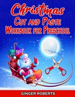 Christmas Cut and Paste Workbook for Preschool: Scissor Skills Activity Book for Kids Ages 2-5 with Coloring, Cutting, Pasting, Counting, Matching Game, Odd One Out, Mazes, and More! 1801326789 Book Cover