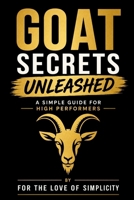 GOAT Secrets Unleashed: A Simple Guide for High Performers (For the Love of Simplicity) B0HDTN6VRN Book Cover