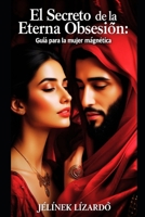 El Secreto de la Eterna Obsesión: Guía para la Mujer Magnética (Spanish Edition) B0FJ7CN3MW Book Cover
