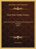 Farm Pests, Fodder Grasses: Evidence Of James Fletcher, Entomologist And Botanist 1246634325 Book Cover