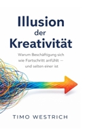Illusion der Kreativität: Warum Beschäftigung sich wie Fortschritt anfühlt – und selten einer ist (German Edition) 3982769930 Book Cover