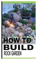 HOW TO BUILD ROCK GARDEN B0BB56YJTK Book Cover