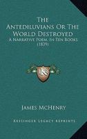 The Antediluvians Or The World Destroyed: A Narrative Poem, In Ten Books 116604355X Book Cover