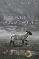 The Truth about Nature: Environmentalism in the Era of Post-Truth Politics and Platform Capitalism 0520371453 Book Cover