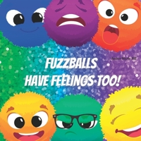 Fuzzballs Have Feelings Too!: Learning Emotions and Feelings in a Fun Way, Kid Books About Emotions B0B8RCYB27 Book Cover