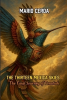 The Thirteen Mexica Skies - The Final Journey of Tonatiuh (Epic Secret Wars in Ancient México) B0FL7N3B1J Book Cover
