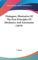 Dialogues, Illustrative Of The First Principles Of Mechanics And Astronomy 0548631115 Book Cover