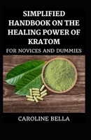 Simplified Handbook On The Healing Power Of Kratom For Novices And Dummies B09BYFWZ5S Book Cover